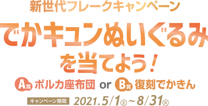 新世代フレークキャンペーン でかキュンぬいぐるみを当てよう! A賞ポルカ座布団orB賞復刻でかきん【キャンペーン期間2021.5/1(土)~8/31(火)】