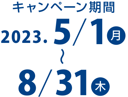 キャンペーン期間　2023年5月1日（月曜日）～8月31日（木曜日）