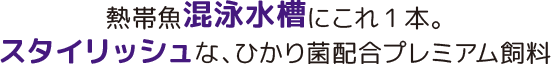熱帯魚混泳水槽にこれ1本。スタイリッシュな、ひかり菌配合プレミアム飼料